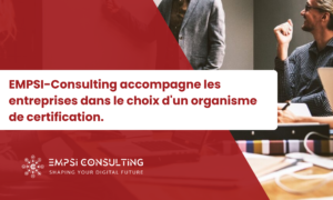 EMPSI-Consulting accompagne les entreprises dans le choix d'un organisme de certification.